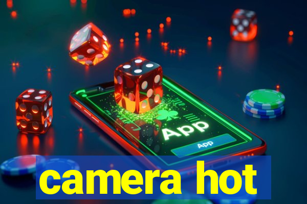 camera hot